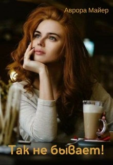 Так не бывает! - Аврора Майер Лучшие аудиокниги онлайн слушать бесплатно➝ Без остановки, полными циклами! ☆Более 100000 новых книг☆ ➝ Присоединяйтесь ✔️ audioknigi-onlain.com